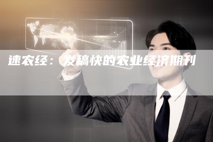 速农经：发稿快的农业经济期刊-直编软文营销网