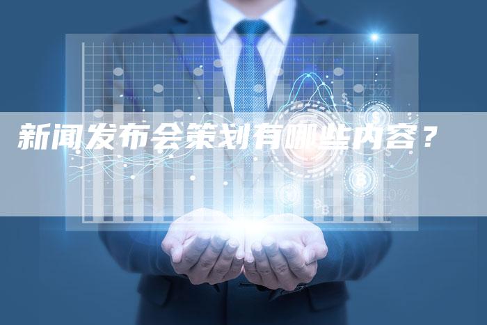 新闻发布会策划有哪些内容？
