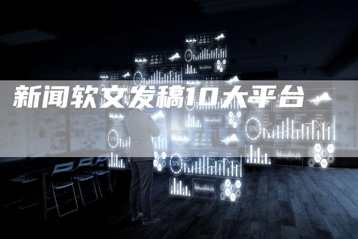 新闻软文发稿10大平台-直编软文营销网