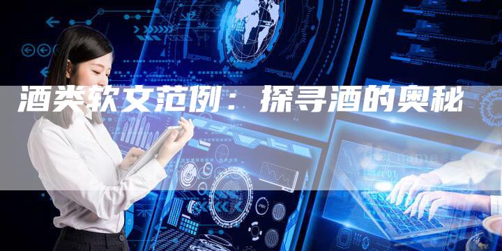 酒类软文范例：探寻酒的奥秘