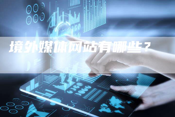 境外媒体网站有哪些？-直编软文营销网