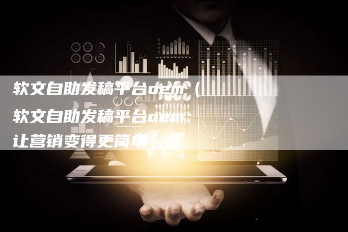 软文自助发稿平台oem（软文自助发稿平台oem：让营销变得更简单）