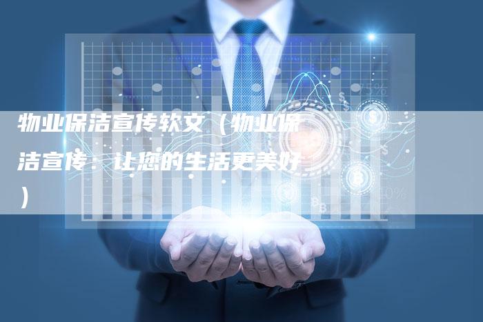 物业保洁宣传软文（物业保洁宣传：让您的生活更美好）