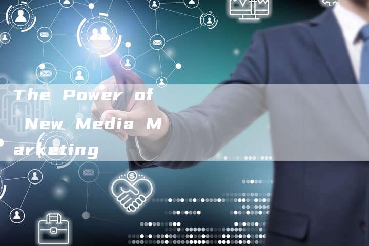 The Power of New Media Marketing
