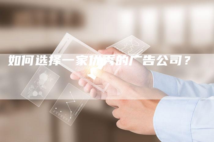如何选择一家优秀的广告公司？-直编软文营销网