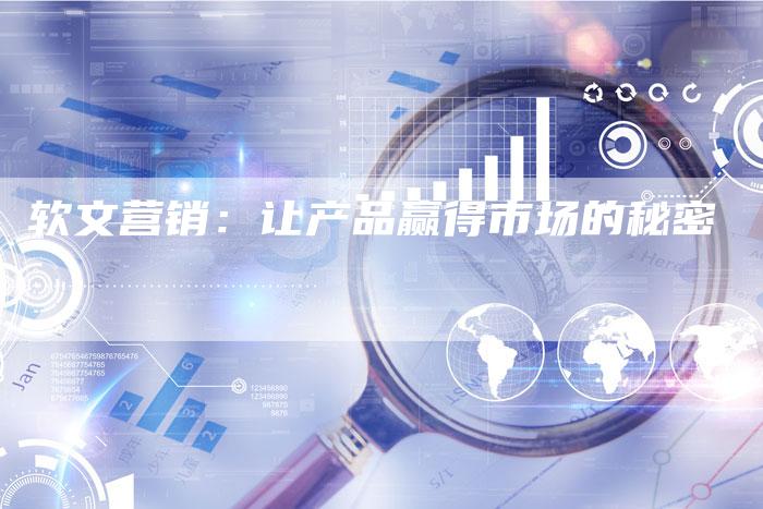 软文营销：让产品赢得市场的秘密
