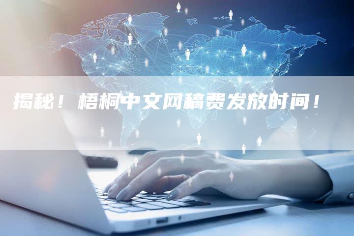 揭秘！梧桐中文网稿费发放时间！-直编软文营销网