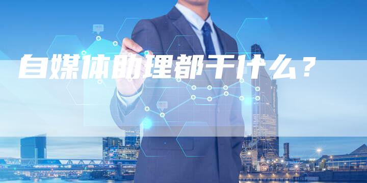 自媒体助理都干什么？