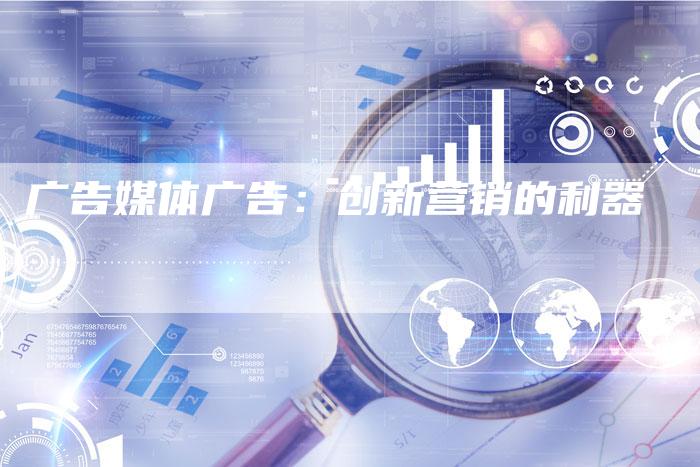 广告媒体广告：创新营销的利器