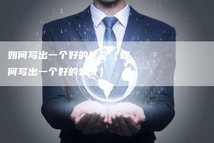如何写出一个好的软文（如何写出一个好的软文）