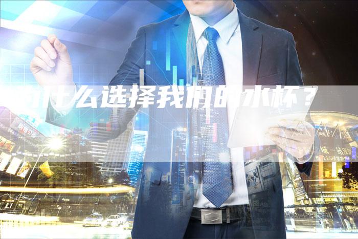为什么选择我们的水杯？-直编软文营销网