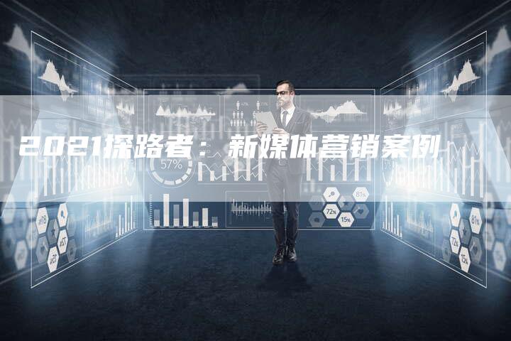 2021探路者：新媒体营销案例
