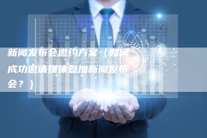 新闻发布会邀约方案（如何成功邀请媒体参加新闻发布会？）-直编软文营销网