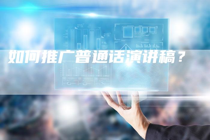如何推广普通话演讲稿？-直编软文营销网