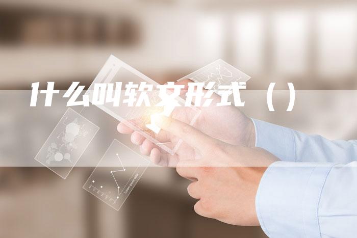 什么叫软文形式（）-直编软文营销网