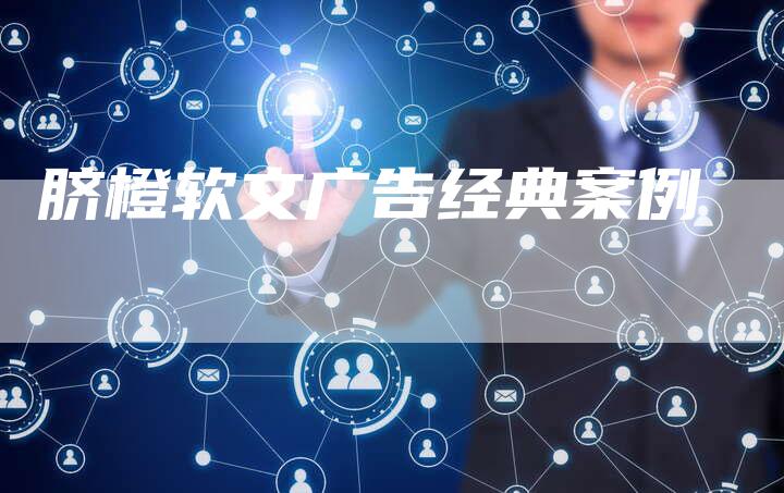 脐橙软文广告经典案例-直编软文营销网